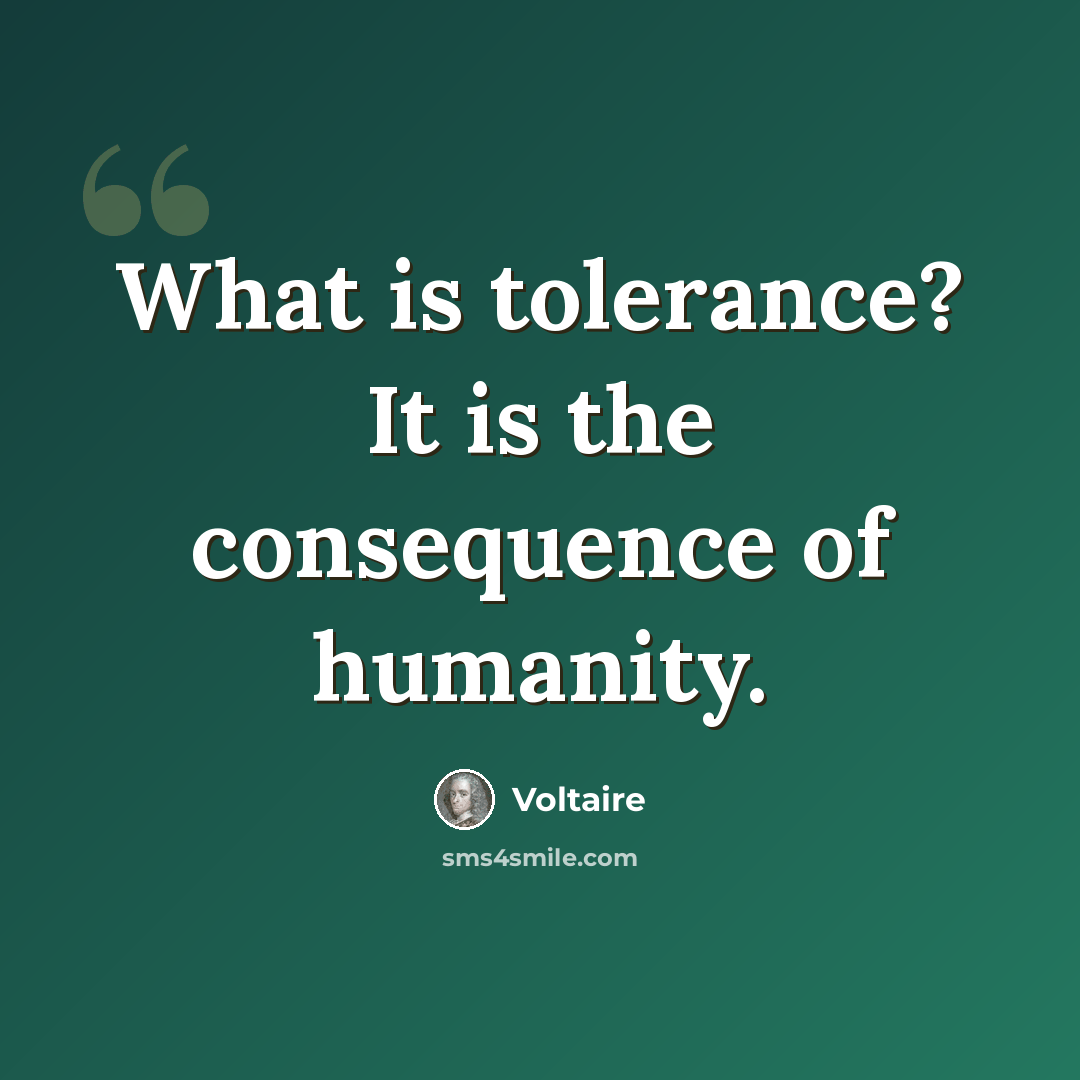 “What is tolerance? It is the consequence of humanity.” quote by Voltaire