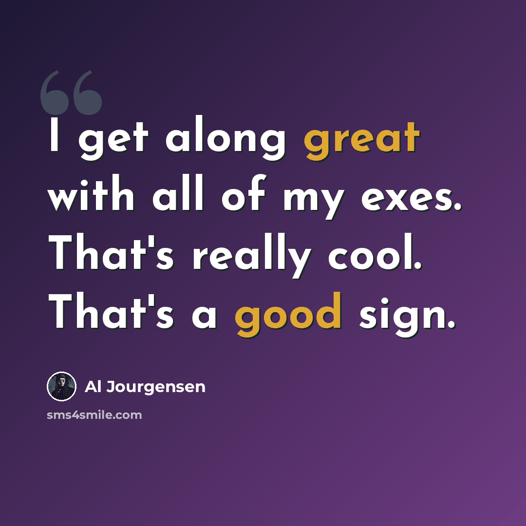 “I get along great with all of my exes. That's really cool. That's a good sign.” quote by Al Jourgensen