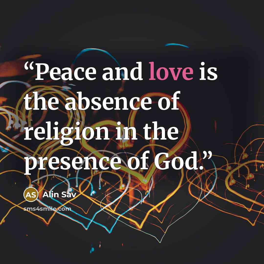 “Peace and love is the absence of religion in the presence of God.” quote by Alin Sav