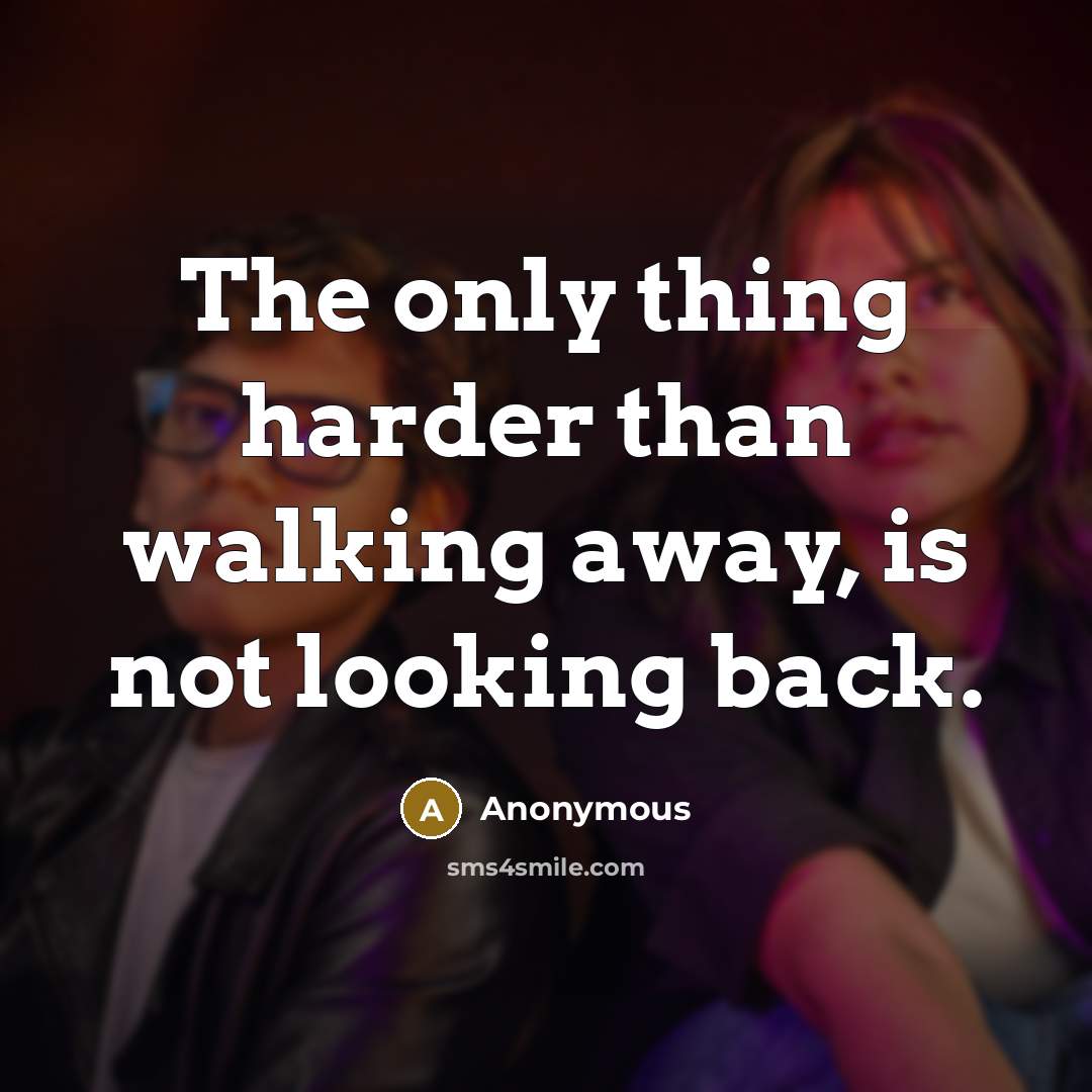 “The only thing harder than walking away, is not looking back.” quote by Anonymous