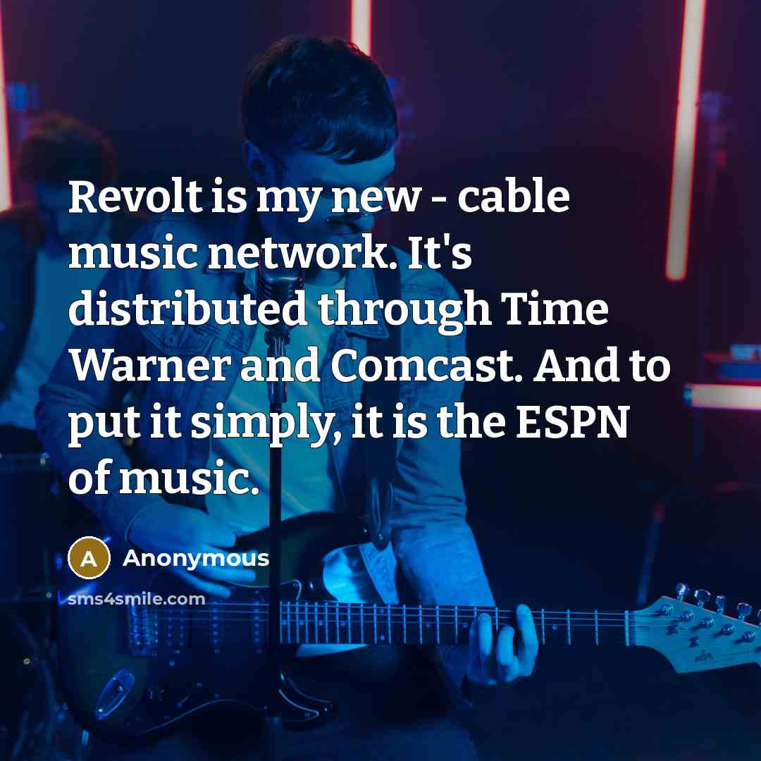 “Revolt is my new - cable music network. It's distributed through Time Warner and Comcast. And to put it simply, it is the ESPN of music.” quote by Anonymous