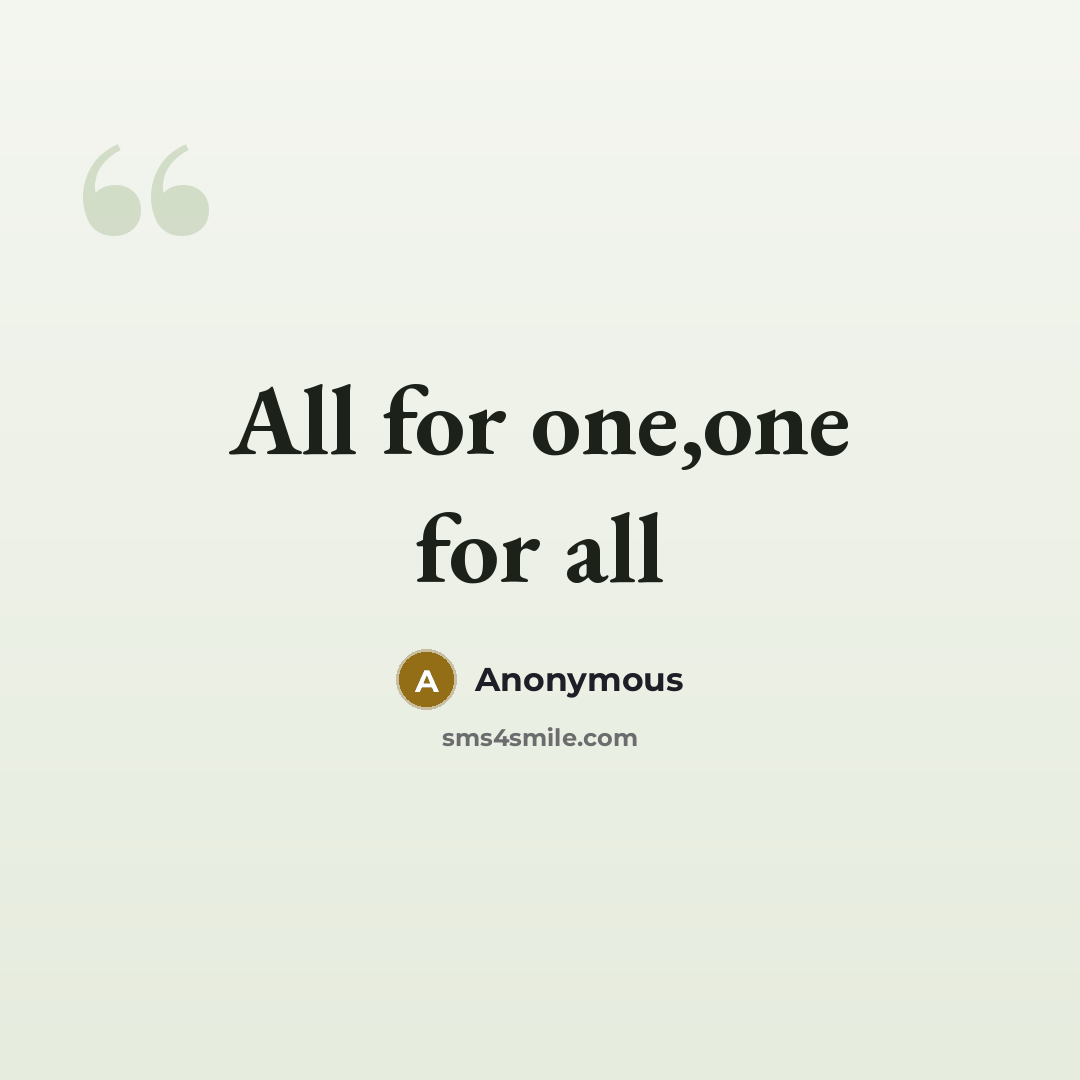 “All for one,one for all” quote by Anonymous