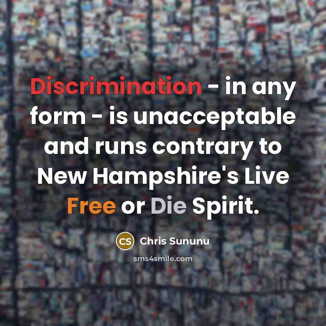 “Discrimination - in any form - is unacceptable and runs contrary to New Hampshire's Live Free or Die Spirit.” quote by Chris Sununu