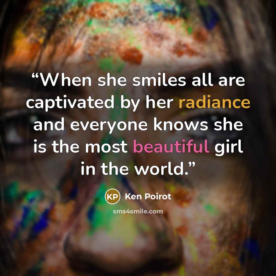 “When she smiles all are captivated by her radiance and everyone knows she is the most beautiful girl in the world.” quote by Ken Poirot