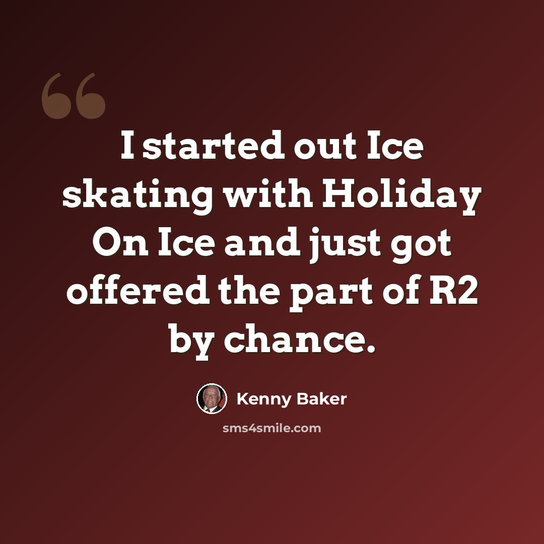 “I started out Ice skating with Holiday On Ice and just got offered the part of R2 by chance.” quote by Kenny Baker