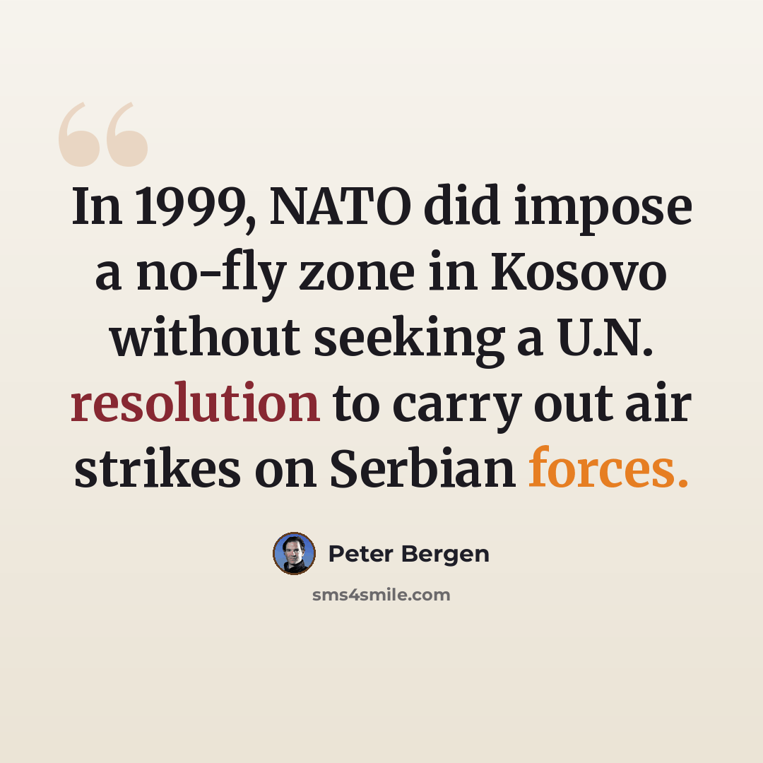 “In 1999, NATO did impose a no-fly zone in Kosovo without seeking a U.N. resolution to carry out air strikes on Serbian forces.” quote by Peter Bergen