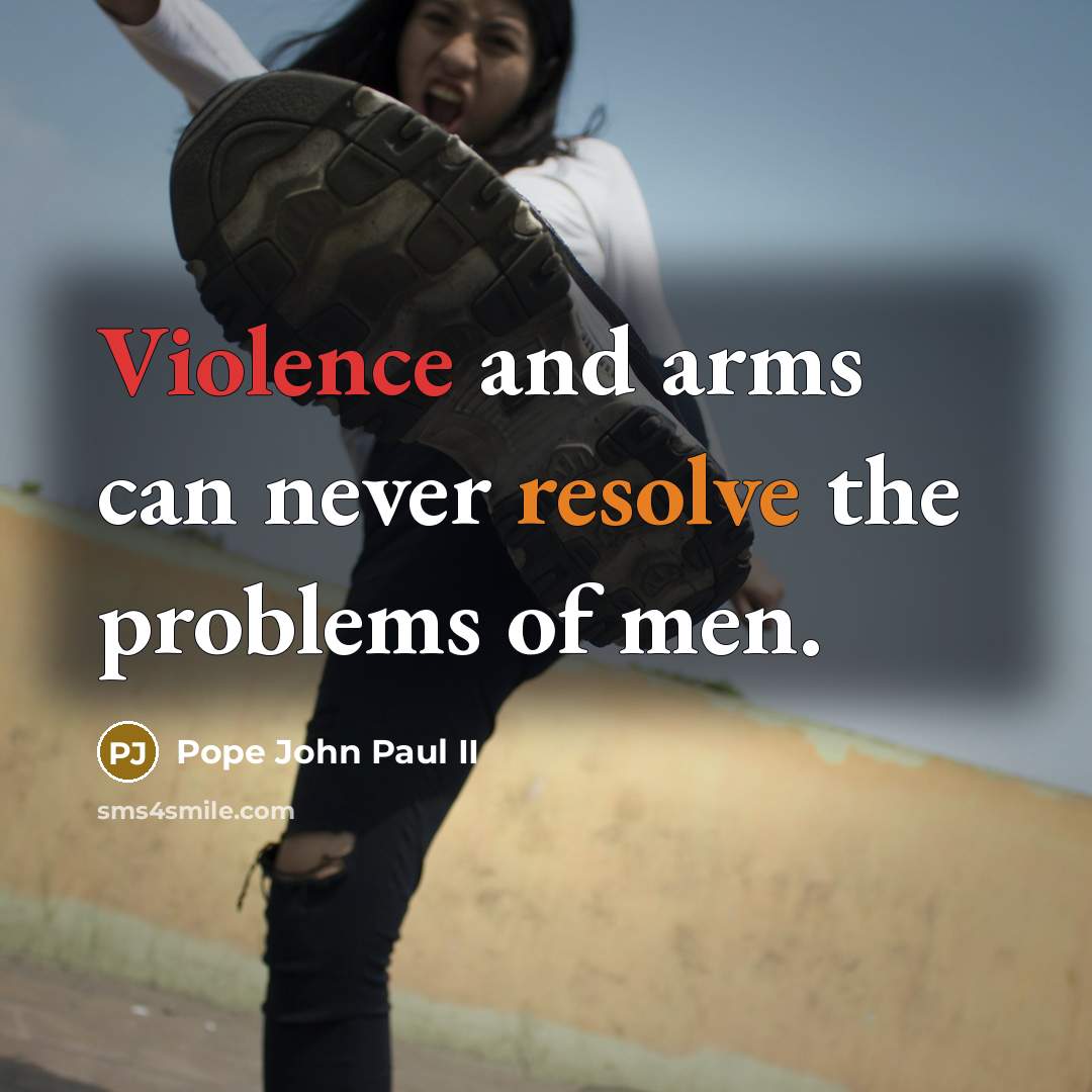 “Violence and arms can never resolve the problems of men.” quote by Pope John Paul II