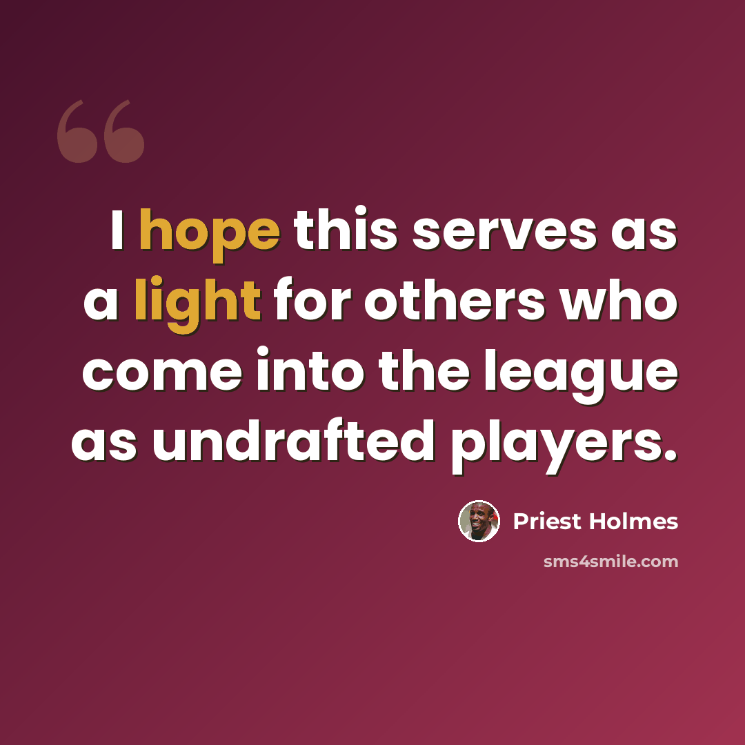 “I hope this serves as a light for others who come into the league as undrafted players.” quote by Priest Holmes