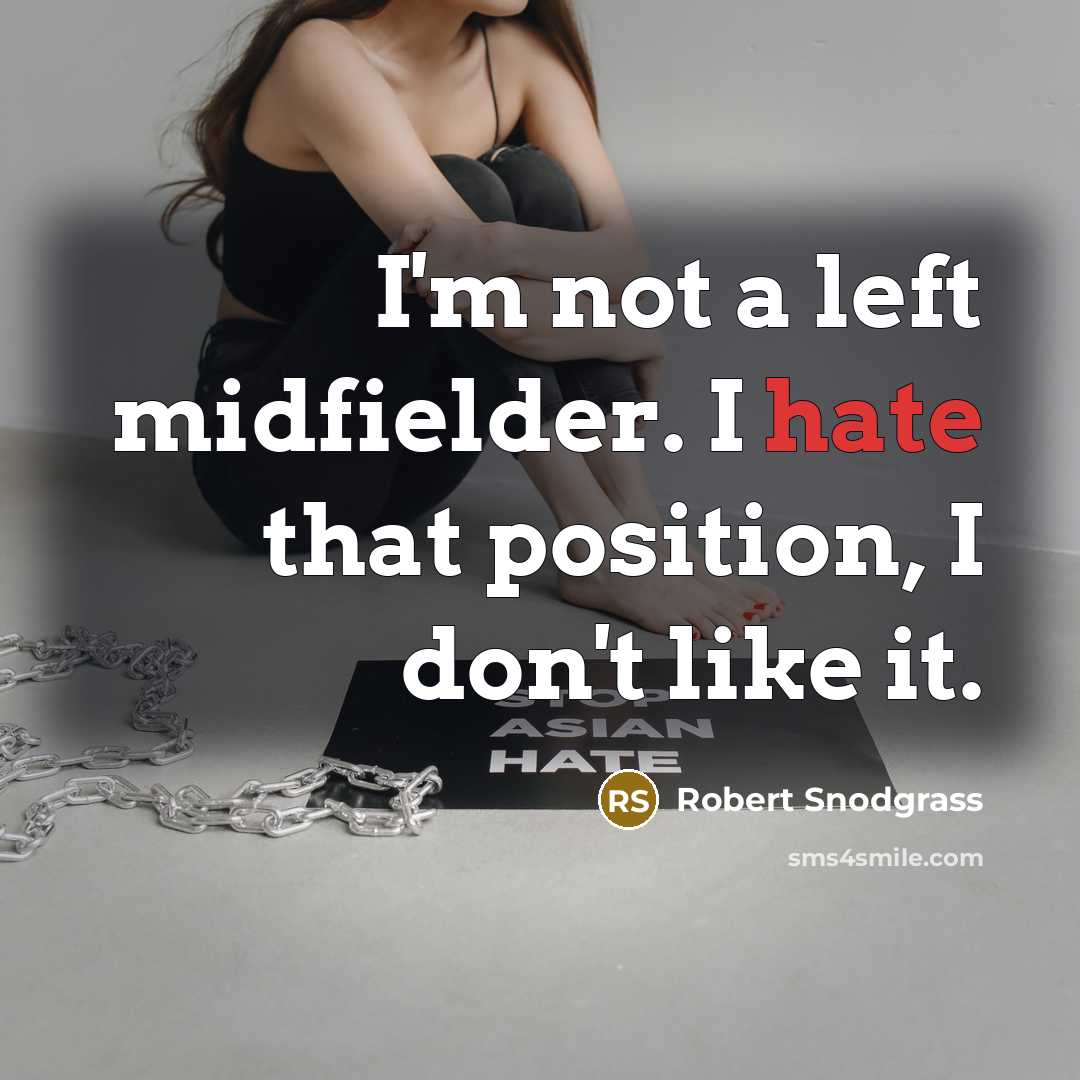“I'm not a left midfielder. I hate that position, I don't like it.” quote by Robert Snodgrass