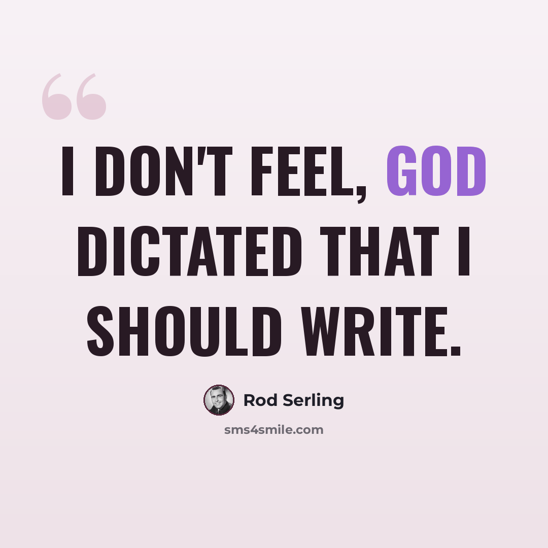“I don't feel, God dictated that I should write.” quote by Rod Serling