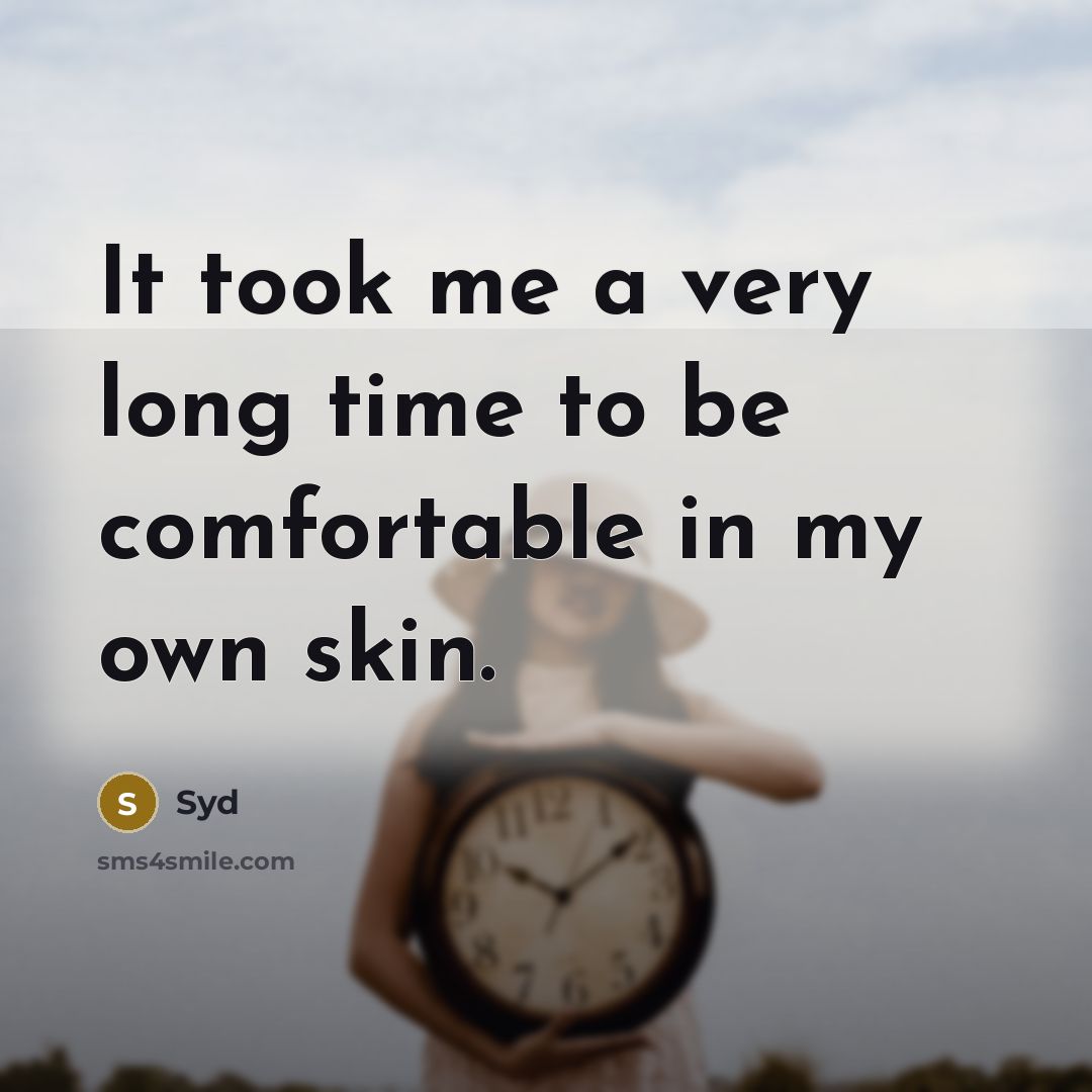 “It took me a very long time to be comfortable in my own skin.” quote by Syd