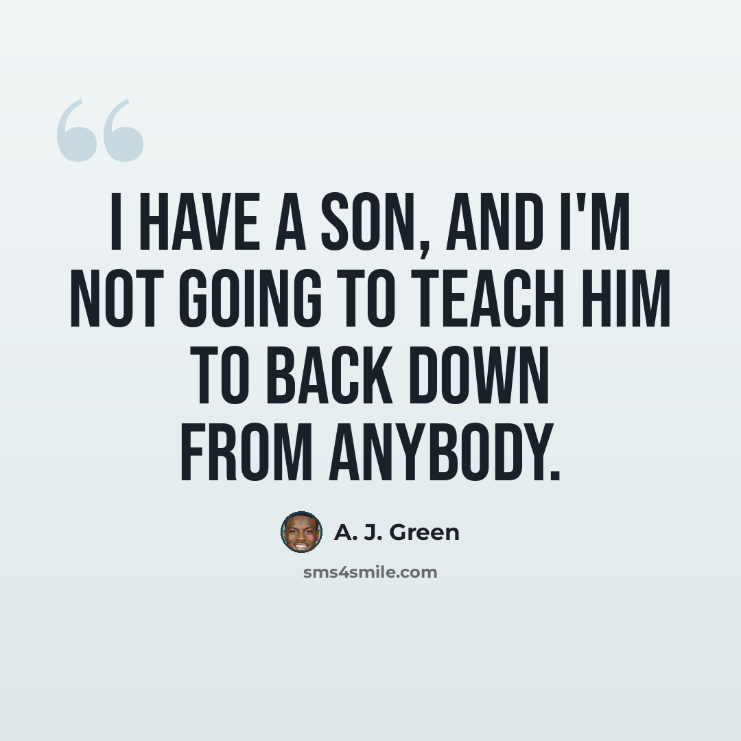 “I have a son, and I'm not going to teach him to back down from anybody.” quote by A. J. Green
