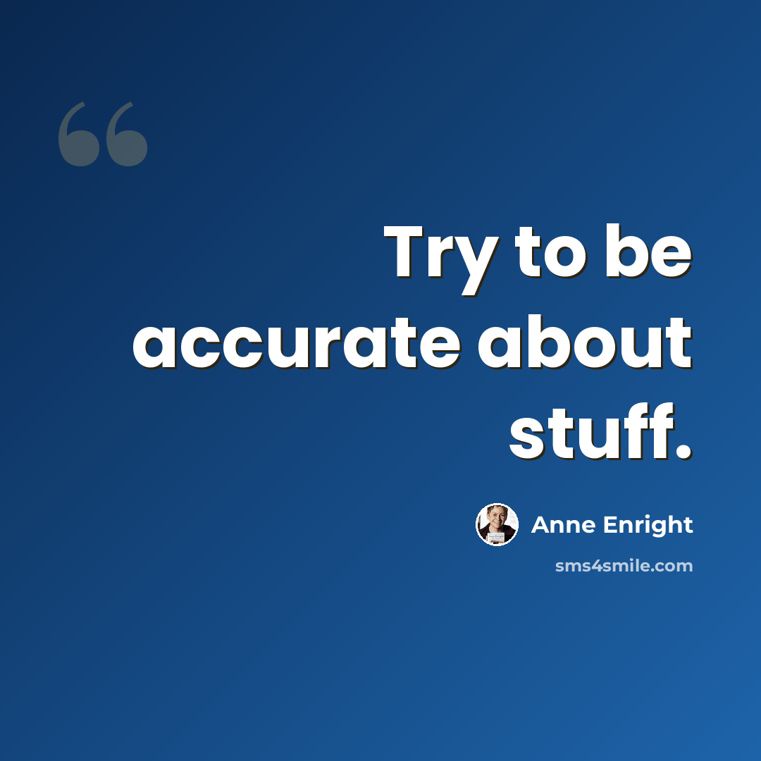 “Try to be accurate about stuff.” quote by Anne Enright