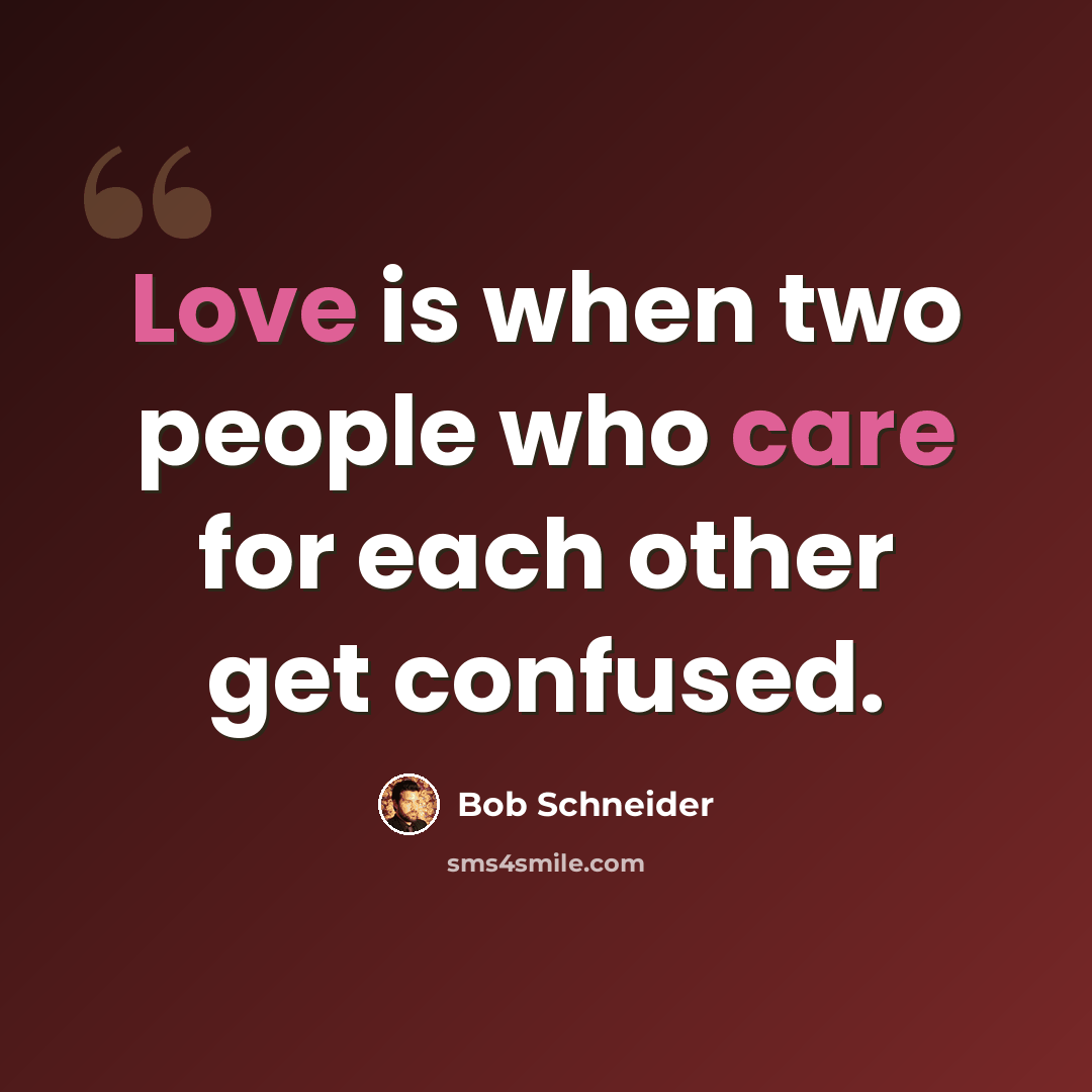 “Love is when two people who care for each other get confused.” quote by Bob Schneider