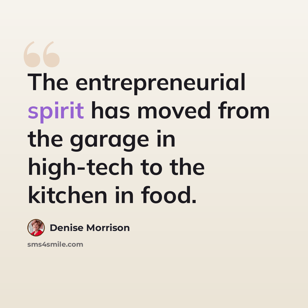 “The entrepreneurial spirit has moved from the garage in high-tech to the kitchen in food.” quote by Denise Morrison