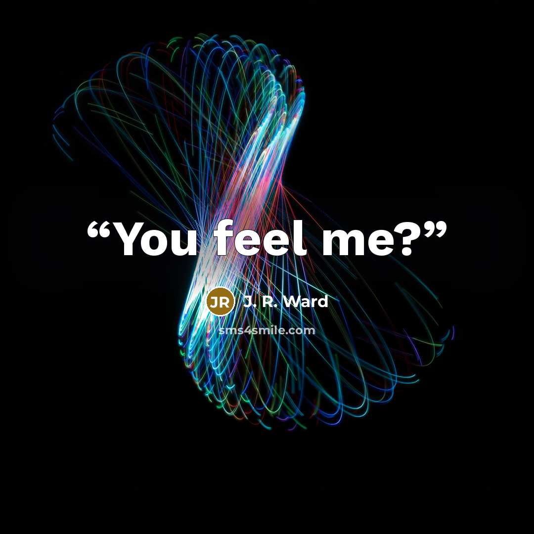 “You feel me?” quote by J. R. Ward