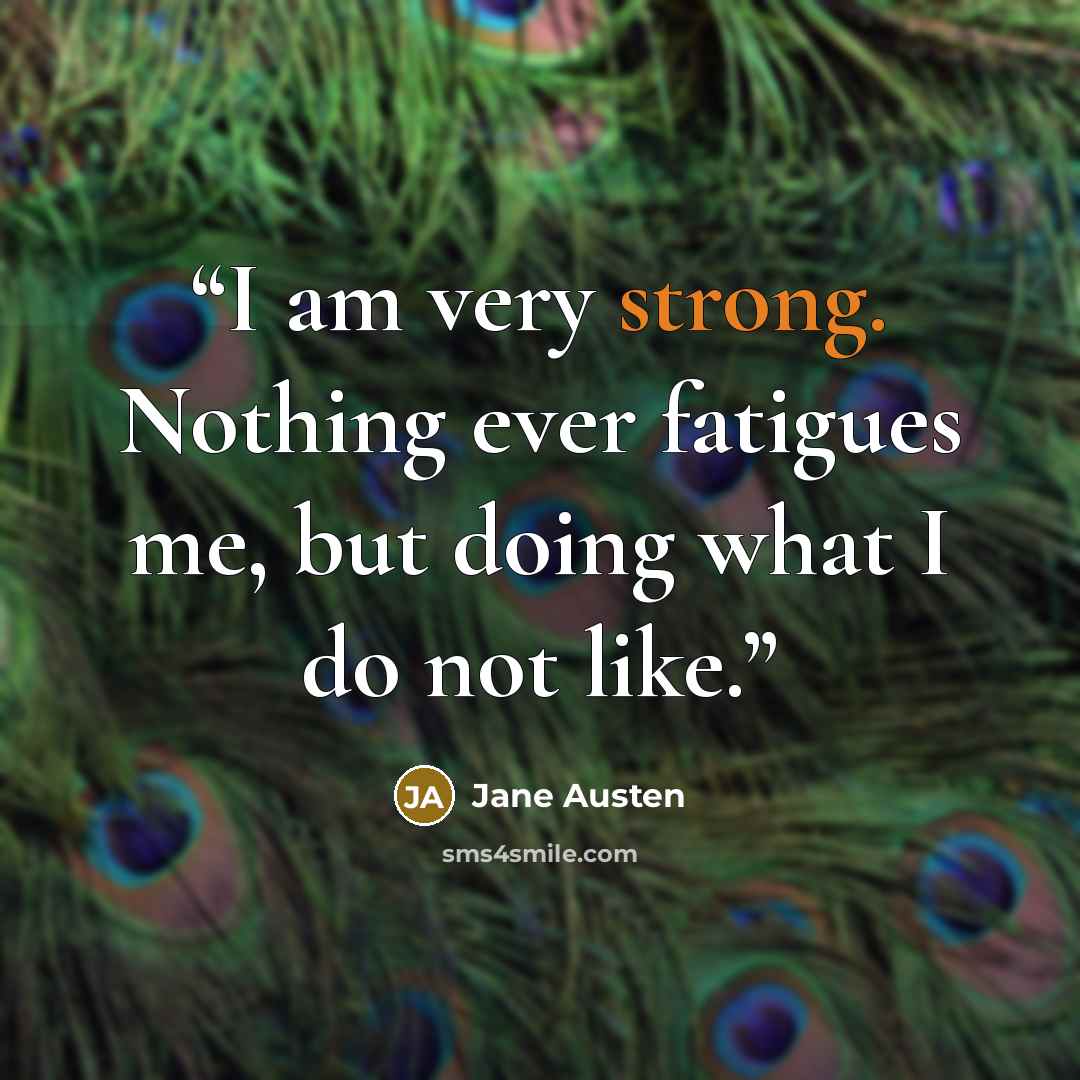 “I am very strong. Nothing ever fatigues me, but doing what I do not like.” quote by Jane Austen