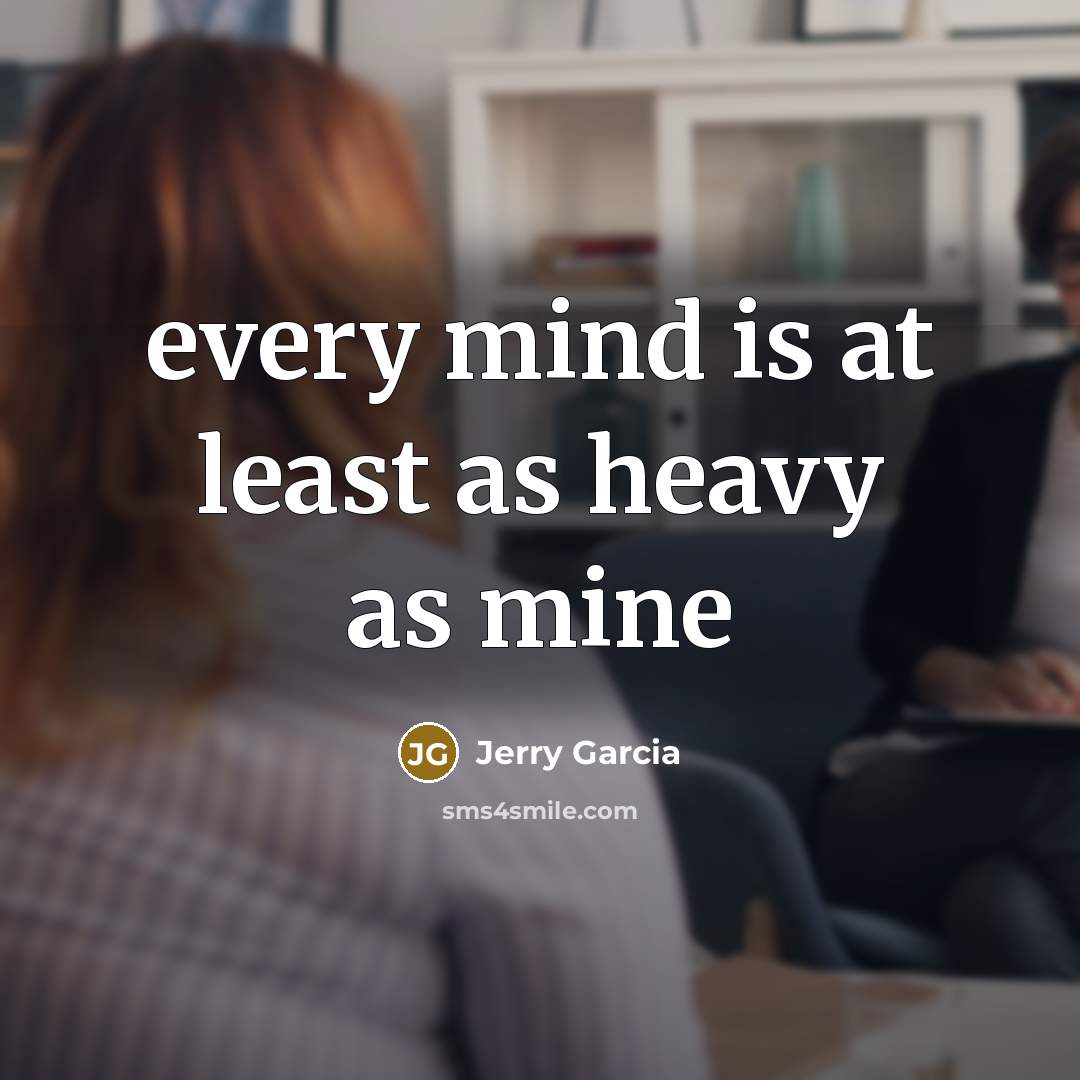 “every mind is at least as heavy as mine” quote by Jerry Garcia