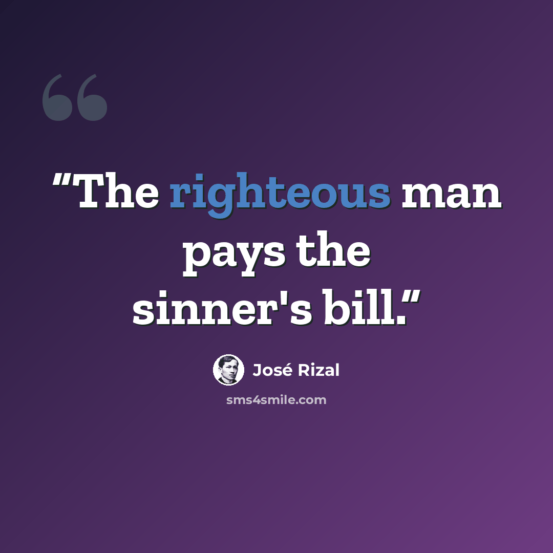 “The righteous man pays the sinner's bill.” quote by José Rizal