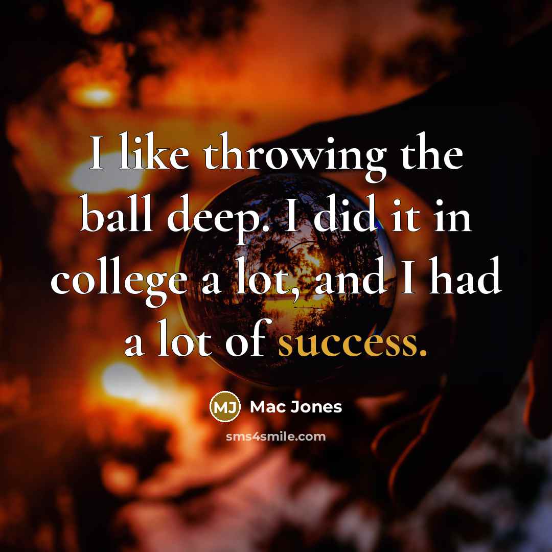 “I like throwing the ball deep. I did it in college a lot, and I had a lot of success.” quote by Mac Jones