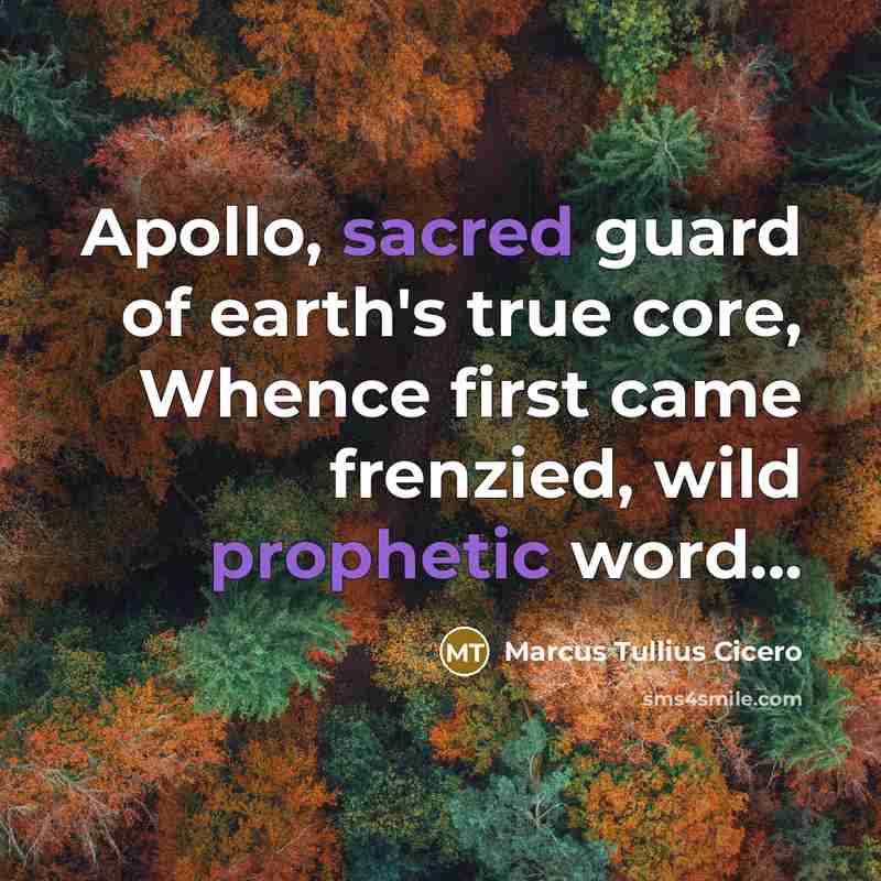 “Apollo, sacred guard of earth's true core, Whence first came frenzied, wild prophetic word...” quote by Marcus Tullius Cicero