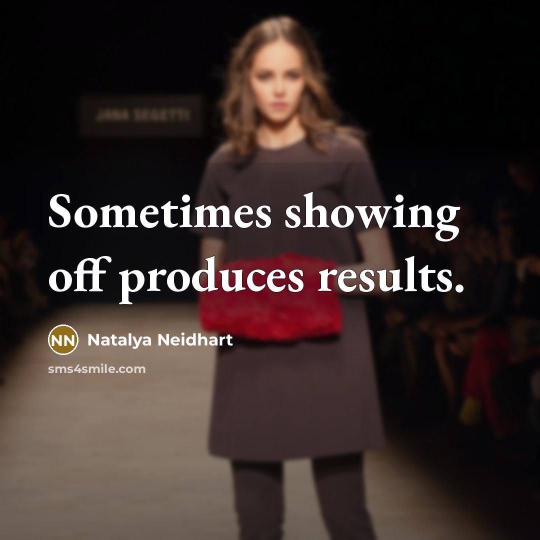 “Sometimes showing off produces results.” quote by Natalya Neidhart