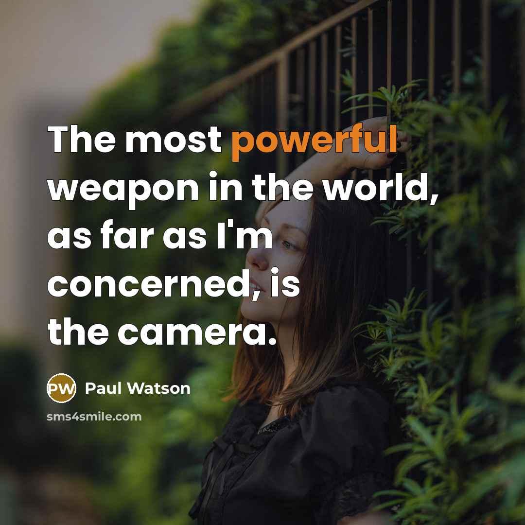“The most powerful weapon in the world, as far as I'm concerned, is the camera.” quote by Paul Watson