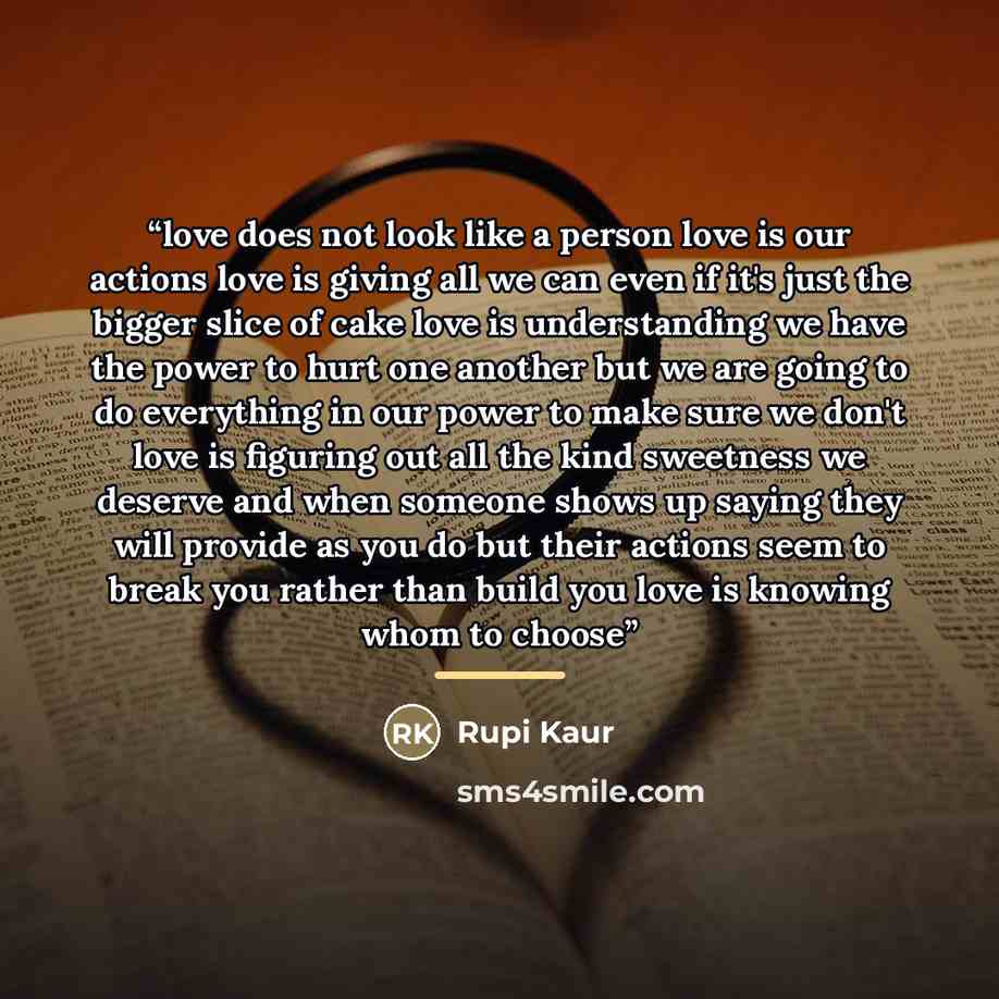 “love does not look like a person love is our actions love is giving all we can even if it's just the bigger slice of cake love is understanding we have the power to hurt one another but we are going to do everything in our power to make sure we don't love is figuring out all the kind sweetness we…” quote by Rupi Kaur