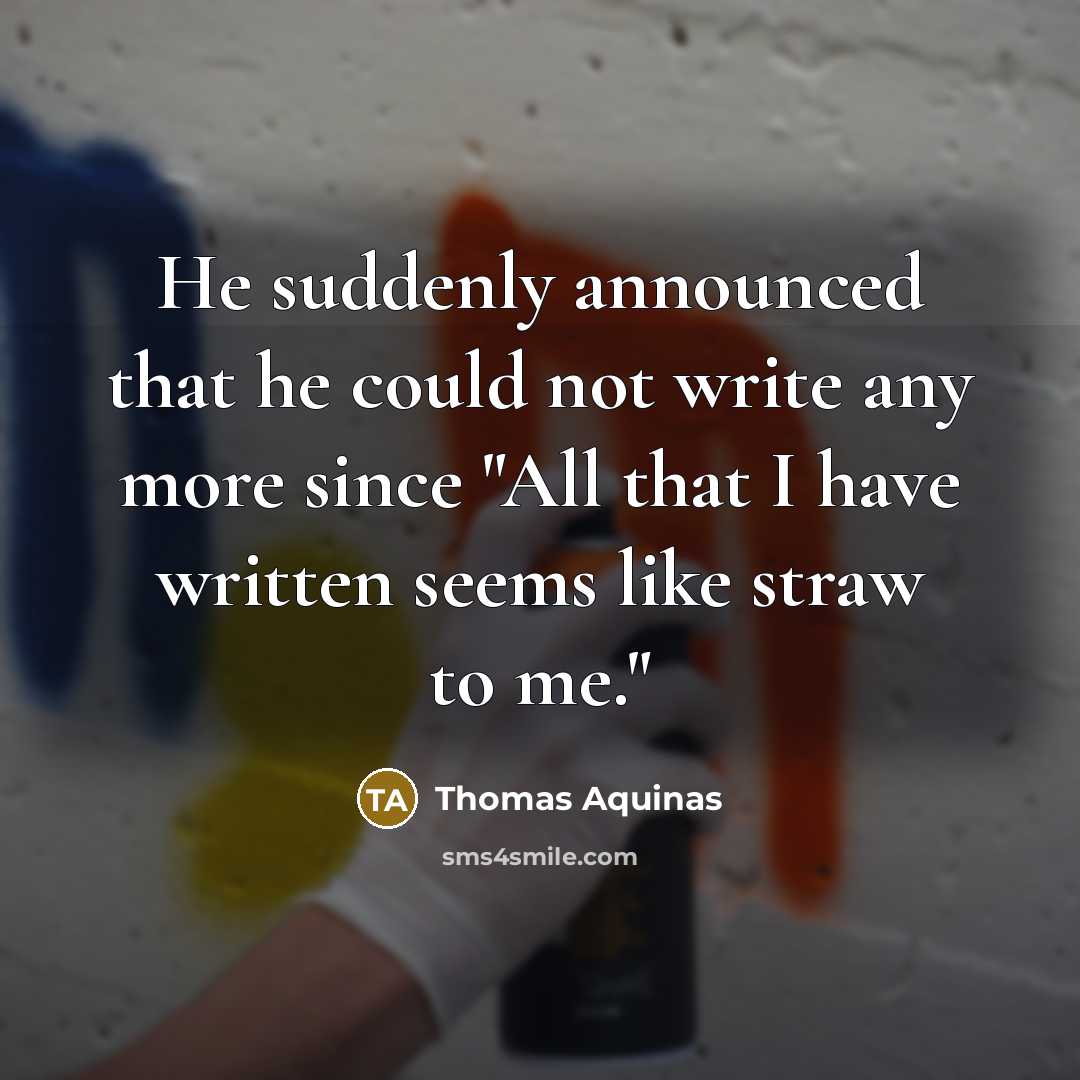 “He suddenly announced that he could not write any more since "All that I have written seems like straw to me."” quote by Thomas Aquinas