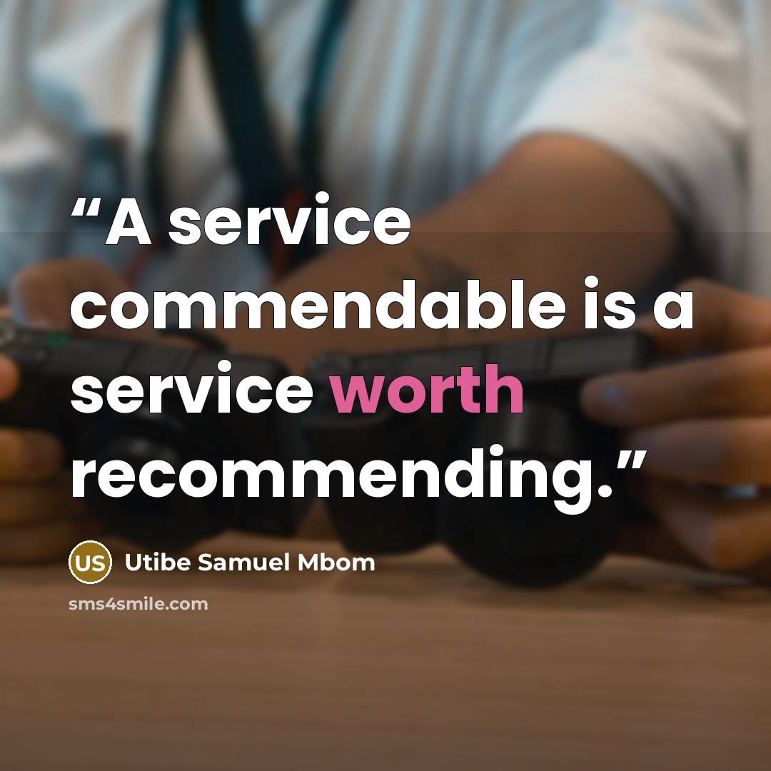 “A service commendable is a service worth recommending.” quote by Utibe Samuel Mbom