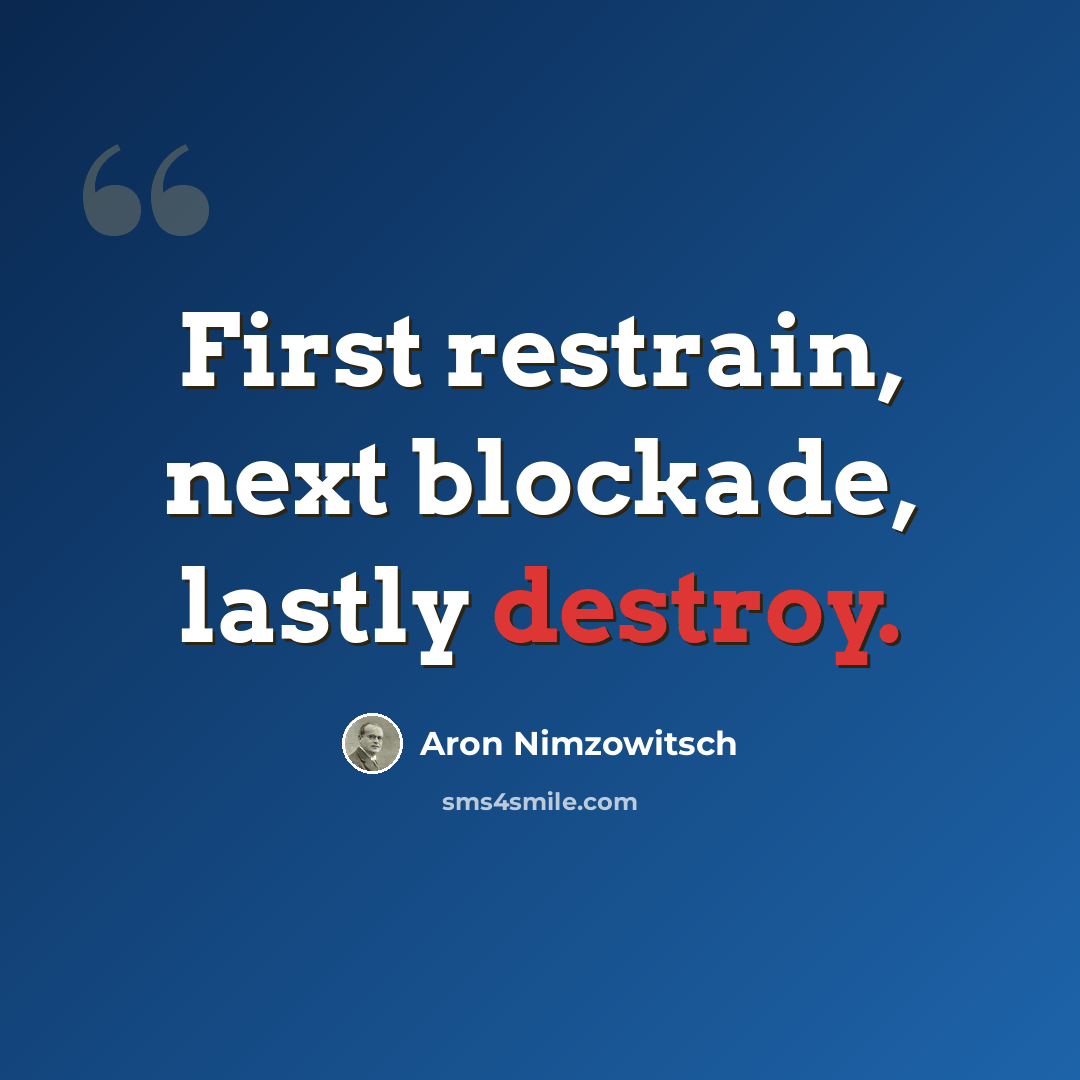 “First restrain, next blockade, lastly destroy.” quote by Aron Nimzowitsch