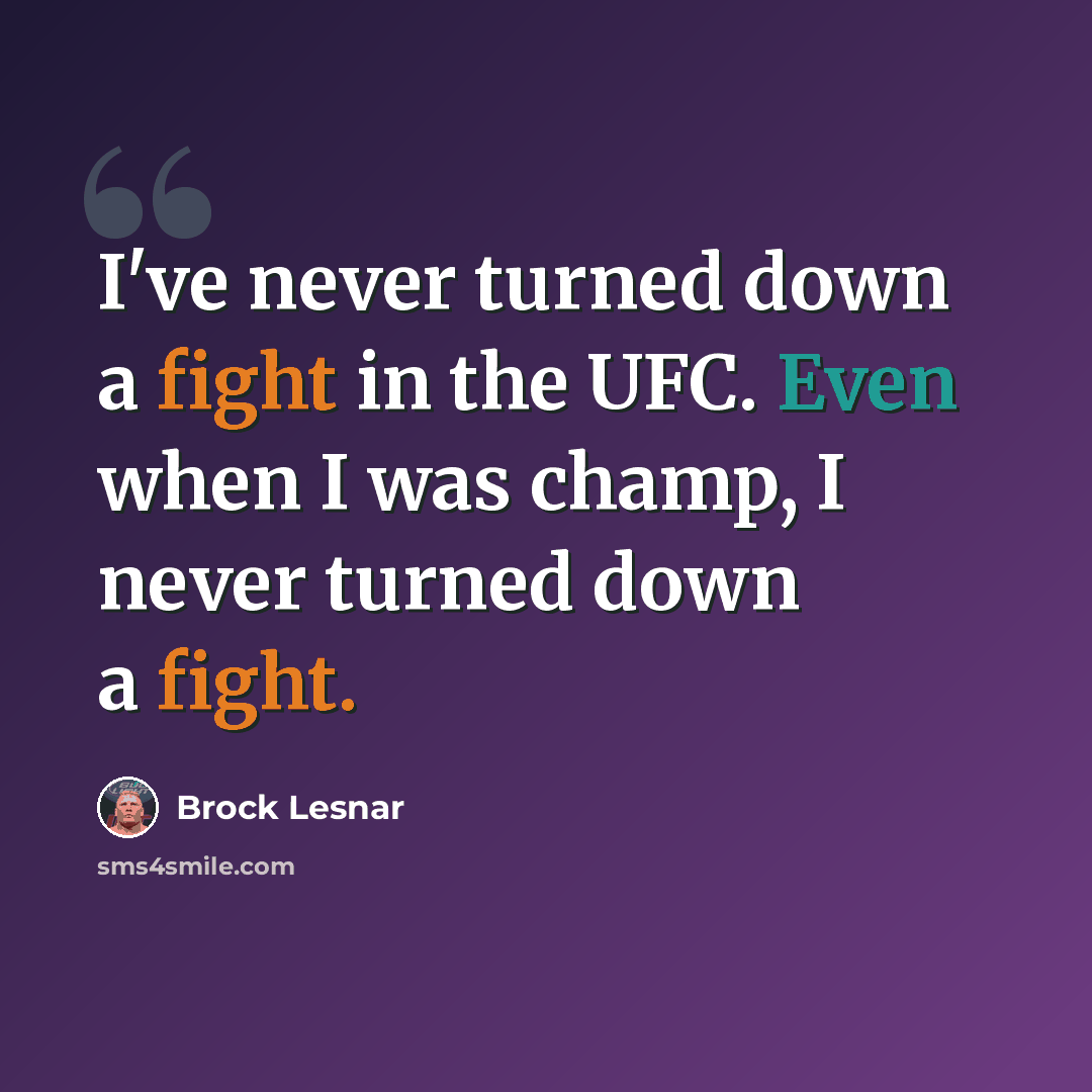 “I've never turned down a fight in the UFC. Even when I was champ, I never turned down a fight.” quote by Brock Lesnar