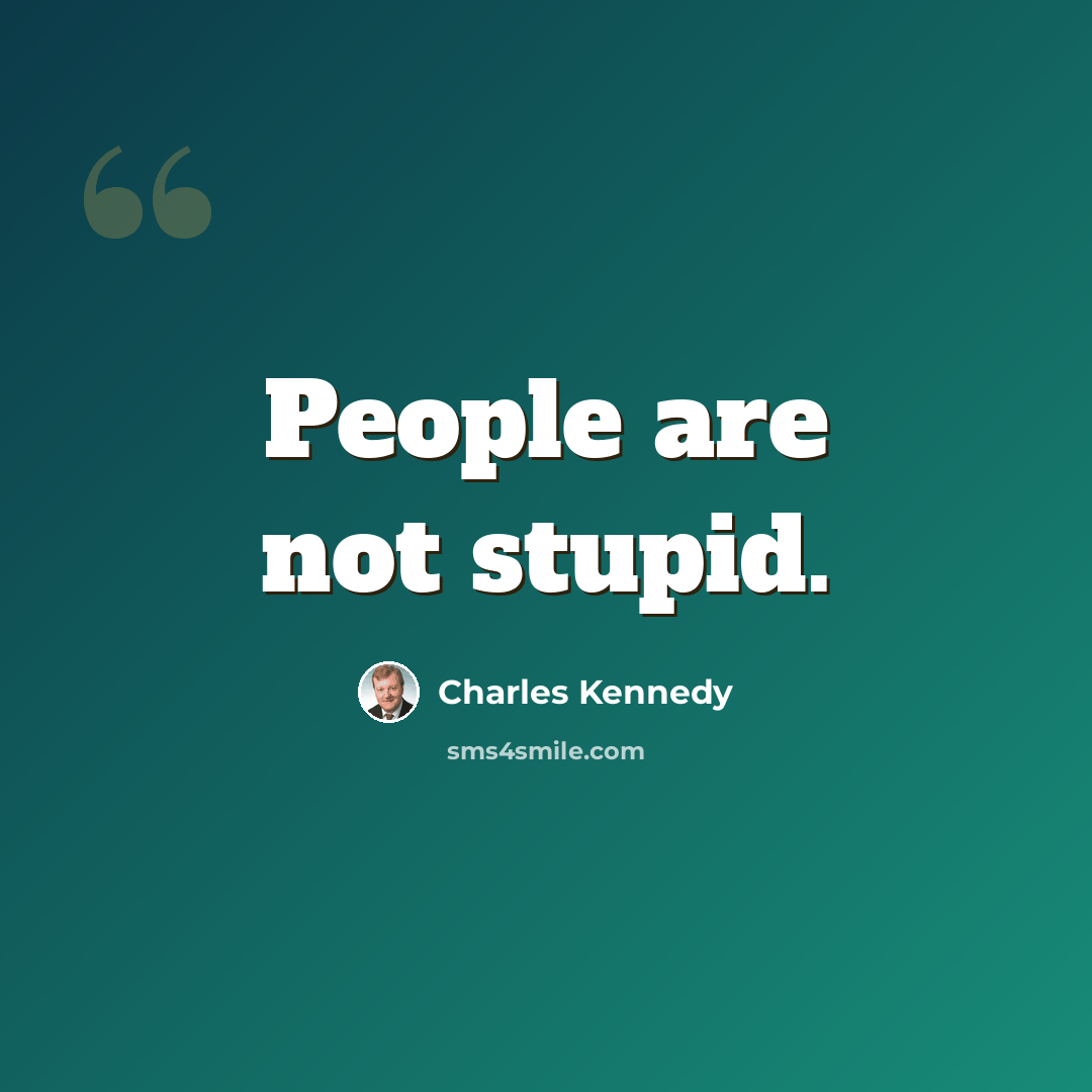 “People are not stupid.” quote by Charles Kennedy