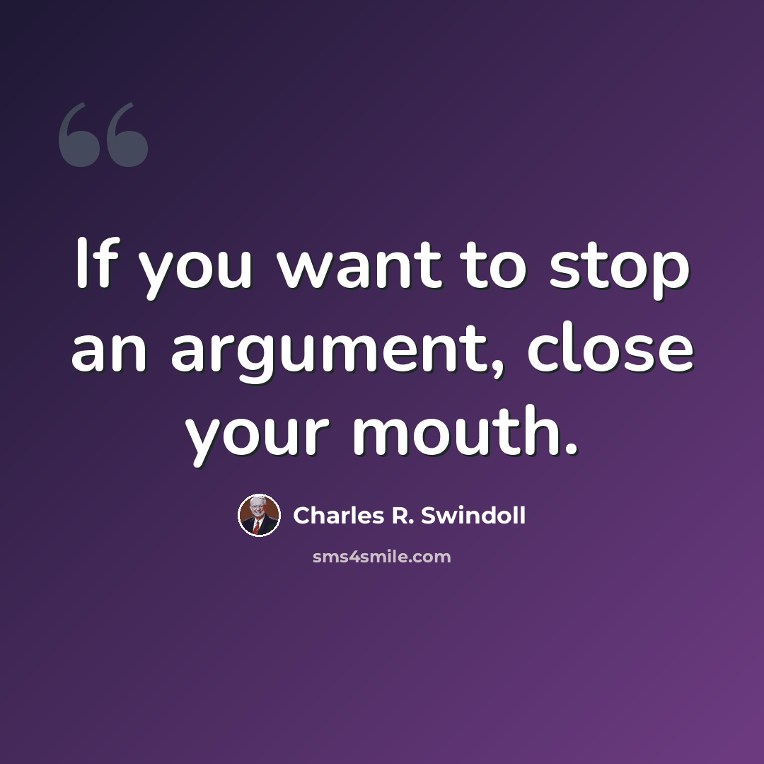 “If you want to stop an argument, close your mouth.” quote by Charles R. Swindoll