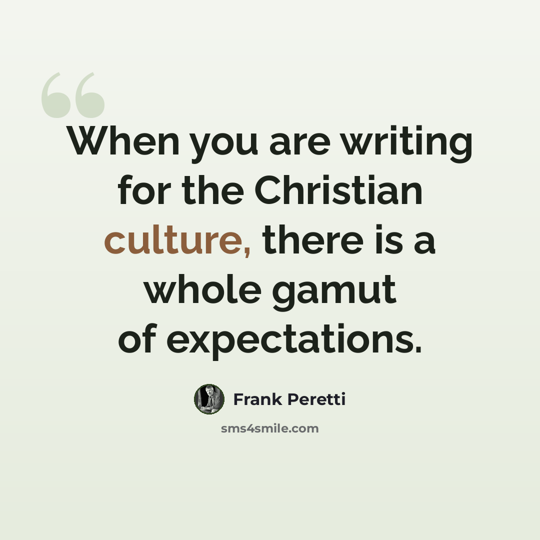 “When you are writing for the Christian culture, there is a whole gamut of expectations.” quote by Frank Peretti