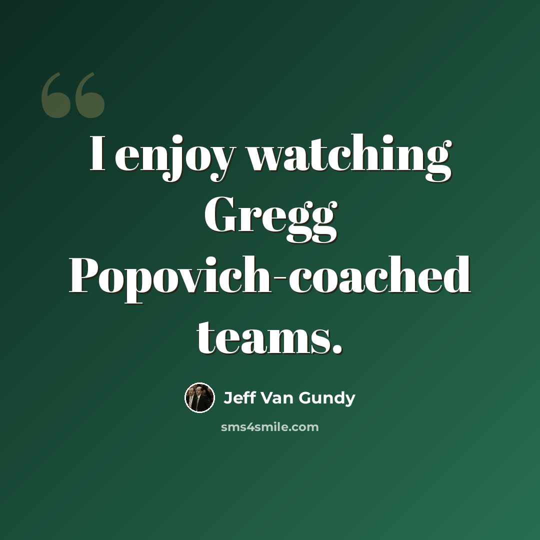 “I enjoy watching Gregg Popovich-coached teams.” quote by Jeff Van Gundy