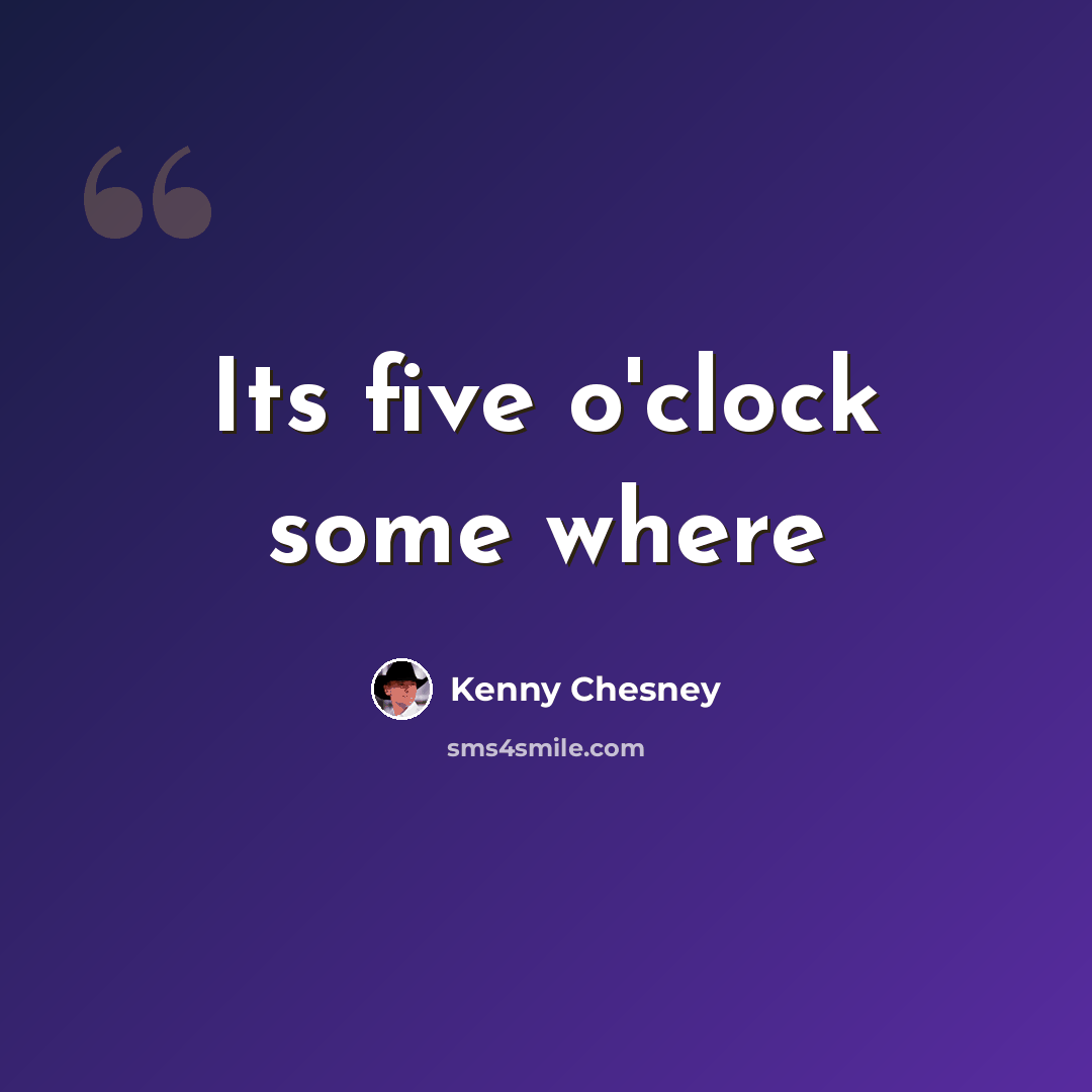 “Its five o'clock some where” quote by Kenny Chesney