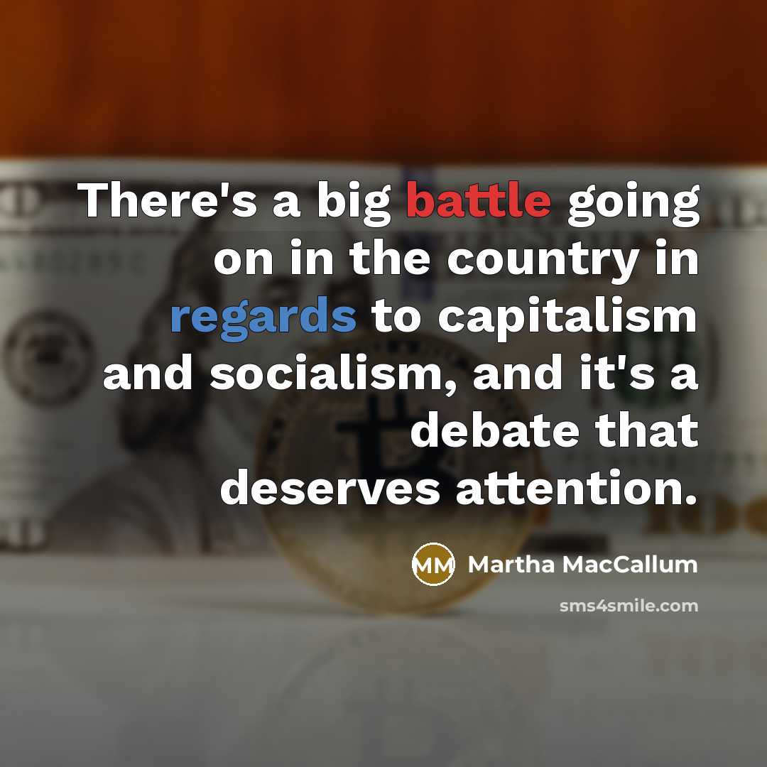“There's a big battle going on in the country in regards to capitalism and socialism, and it's a debate that deserves attention.” quote by Martha MacCallum