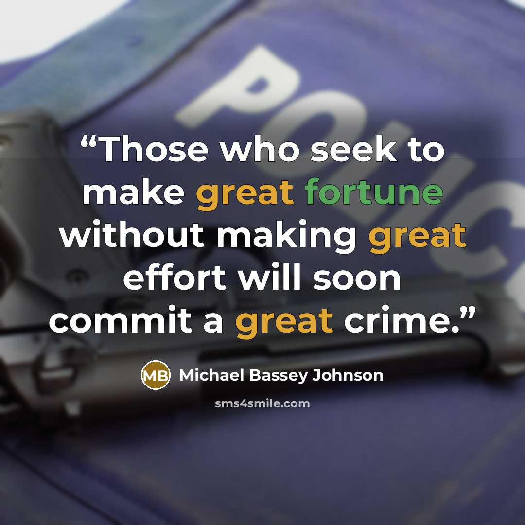 “Those who seek to make great fortune without making great effort will soon commit a great crime.” quote by Michael Bassey Johnson
