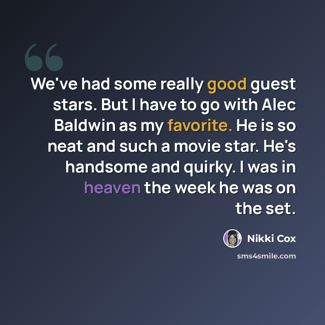 “We've had some really good guest stars. But I have to go with Alec Baldwin as my favorite. He is so neat and such a movie star. He's handsome and quirky. I was in heaven the week he was on the set.” quote by Nikki Cox