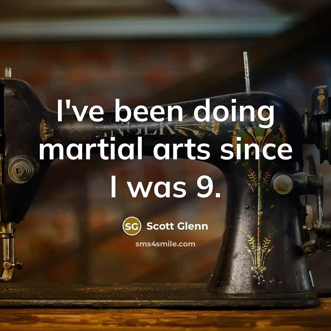 “I've been doing martial arts since I was 9.” quote by Scott Glenn