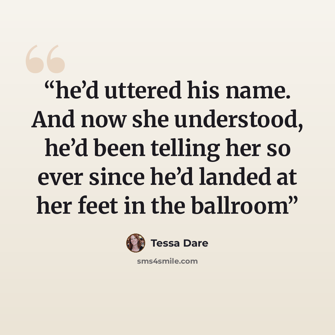 “he’d uttered his name. And now she understood, he’d been telling her so ever since he’d landed at her feet in the ballroom” quote by Tessa Dare