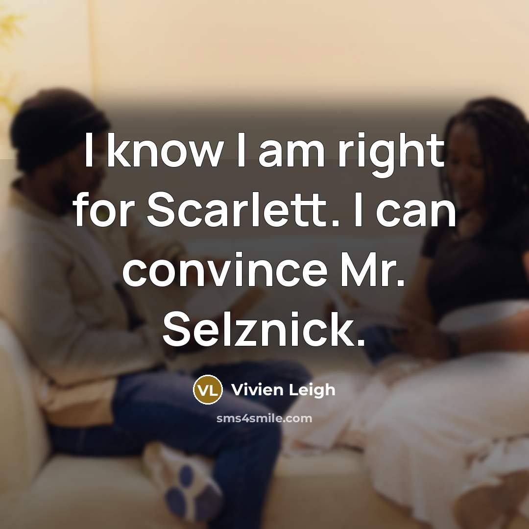 “I know I am right for Scarlett. I can convince Mr. Selznick.” quote by Vivien Leigh