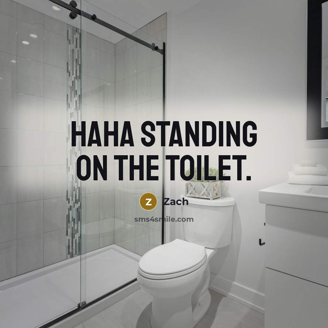 “Haha standing on the toilet.” quote by Zach