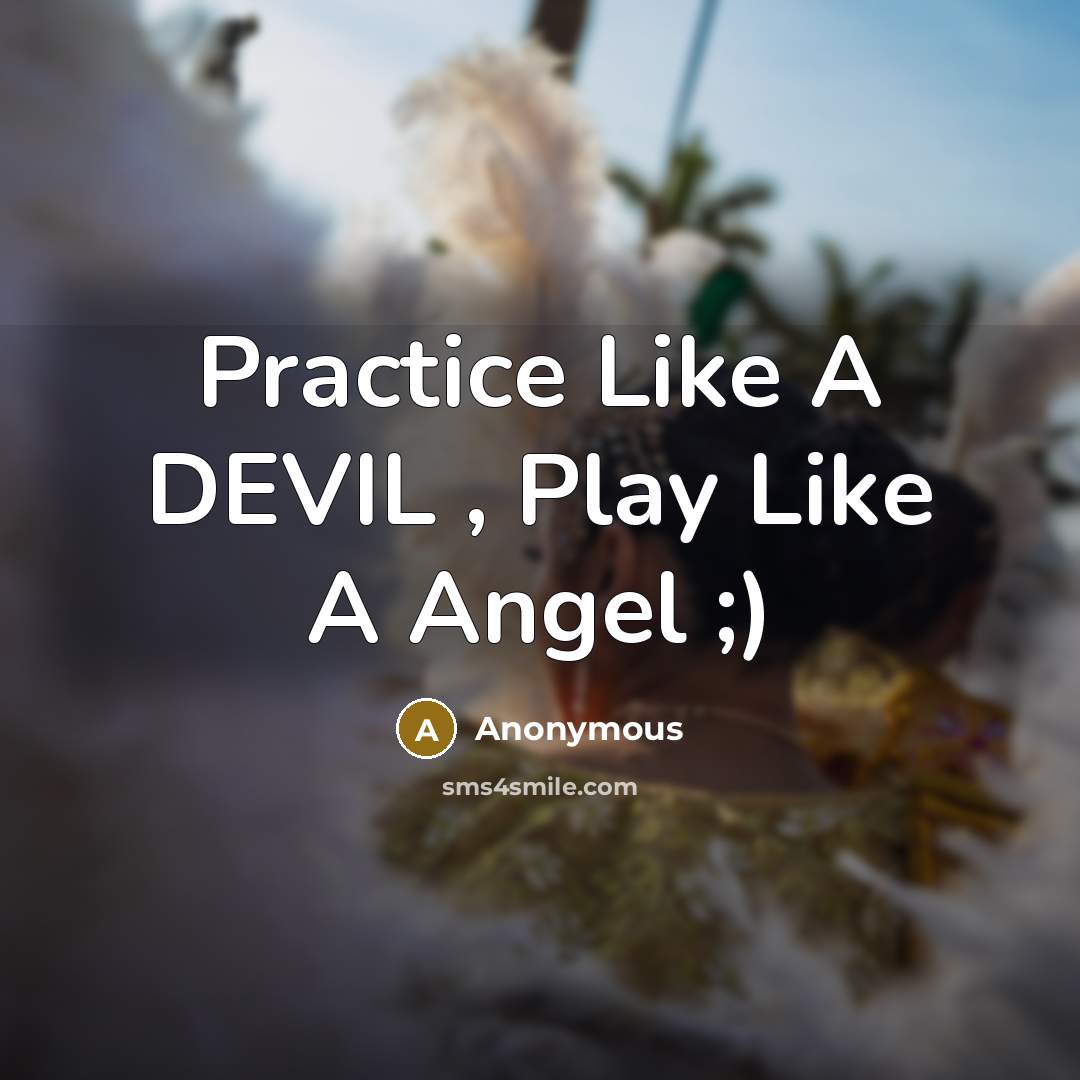 “Practice Like A DEVIL , Play Like A Angel ;)” quote by Anonymous