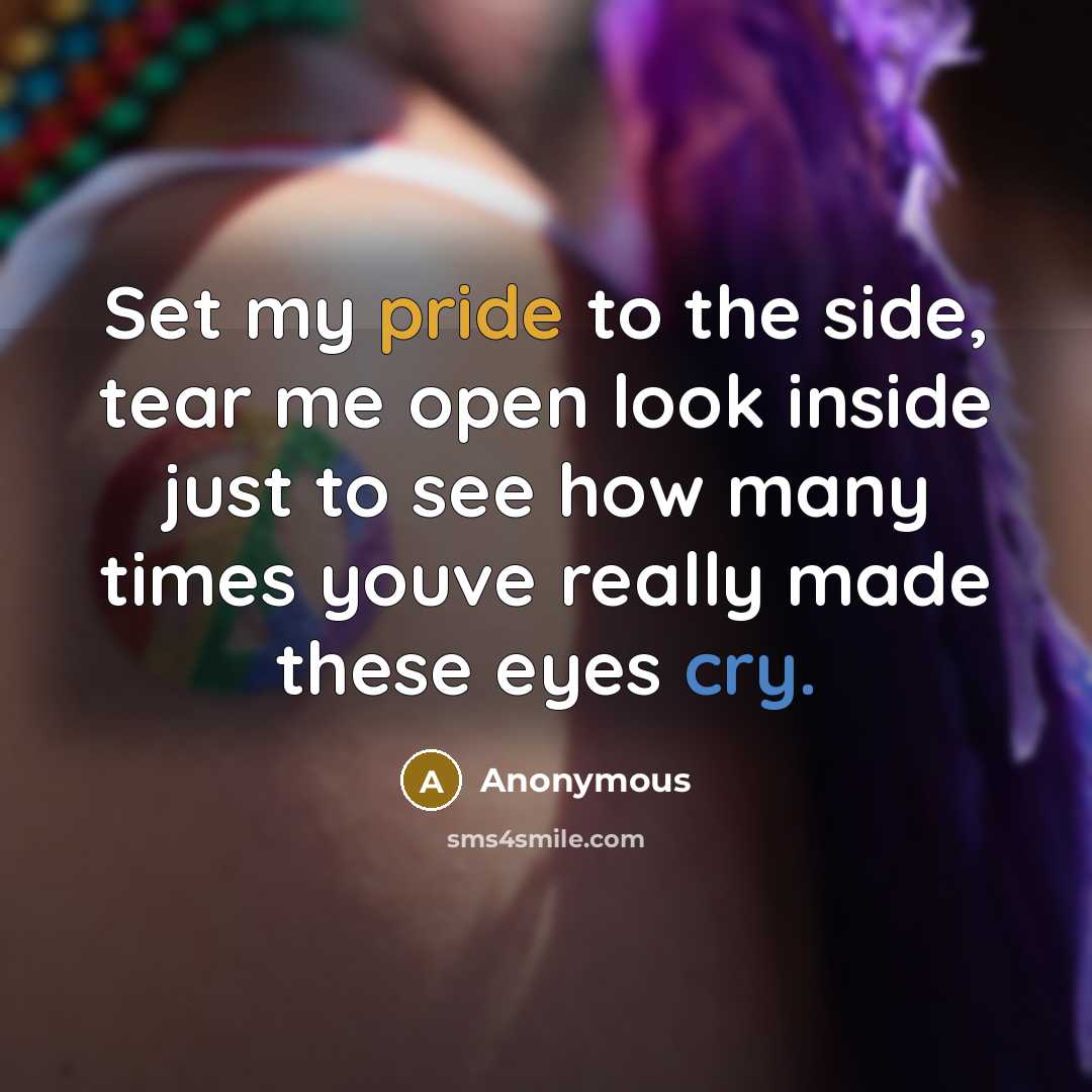 “Set my pride to the side, tear me open look inside just to see how many times youve really made these eyes cry.” quote by Anonymous