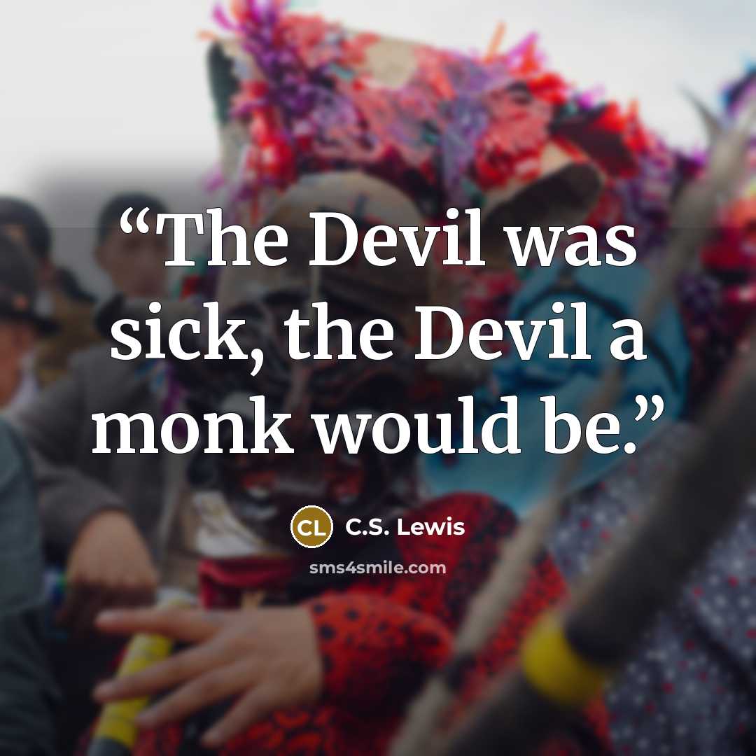 “The Devil was sick, the Devil a monk would be.” quote by C.S. Lewis