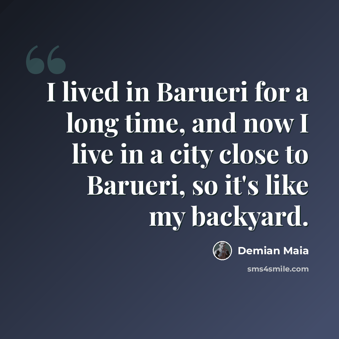 “I lived in Barueri for a long time, and now I live in a city close to Barueri, so it's like my backyard.” quote by Demian Maia
