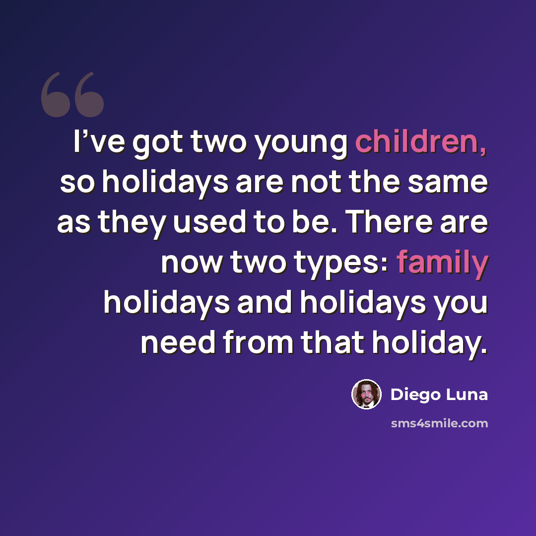 “I've got two young children, so holidays are not the same as they used to be. There are now two types: family holidays and holidays you need from that holiday.” quote by Diego Luna