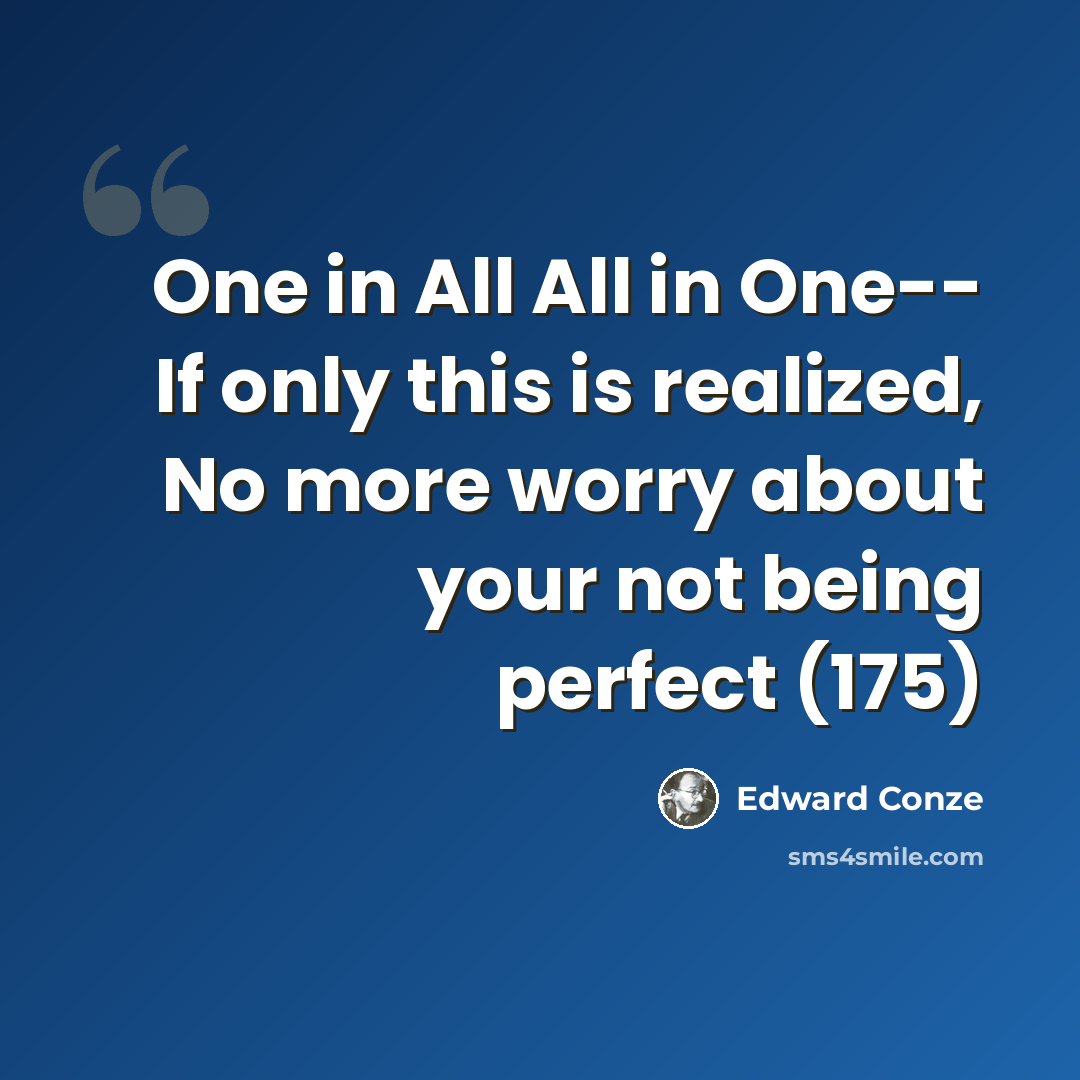 “One in All All in One-- If only this is realized, No more worry about your not being perfect (175)” quote by Edward Conze